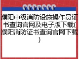 濮阳中级消防设施操作员证书查询官网及电子版下载(濮阳消防证书查询官网下载)
