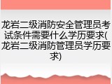 龙岩二级消防安全管理员考试条件需要什么学历要求(龙岩二级消防管理员学历要求)