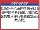 临沧冶金机电环评师考试有哪些题型分数占比(临沧冶金机电环评师考试题型及分数占比)