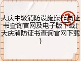 大庆中级消防设施操作员证书查询官网及电子版下载(大庆消防证书查询官网下载)