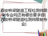 西安桥梁隧道工程检测师限制专业吗还有哪些要求呀(西安桥梁隧道检测师限制专业)