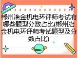郴州冶金机电环评师考试有哪些题型分数占比(郴州冶金机电环评师考试题型及分数占比)