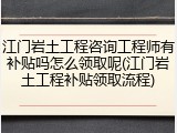 江门岩土工程咨询工程师有补贴吗怎么领取呢(江门岩土工程补贴领取流程)