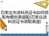 石家庄市资料员证书如何领取有哪些渠道呢(石家庄资料员证书领取渠道)