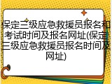 保定三级应急救援员报名和考试时间及报名网址(保定三级应急救援员报名时间及网址)