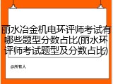 丽水冶金机电环评师考试有哪些题型分数占比(丽水环评师考试题型及分数占比)
