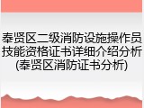 奉贤区二级消防设施操作员技能资格证书详细介绍分析(奉贤区消防证书分析)