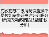 克孜勒苏二级消防设施操作员技能资格证书详细介绍分析(克孜勒苏消防技能证书分析)
