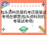 包头资料员是机考还是笔试考场在哪里(包头资料员机考笔试考场)