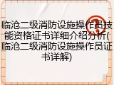 临沧二级消防设施操作员技能资格证书详细介绍分析(临沧二级消防设施操作员证书详解)