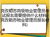 克孜勒苏高级物业管理员考试报名需要提供什么材料(克孜勒苏物业管理员报名材料)