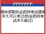 锡林郭勒执业药师考试通常多久可以考过(执业药师考试多久能过)