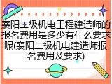 襄阳二级机电工程建造师的报名费用是多少有什么要求呢(襄阳二级机电建造师报名费用及要求)
