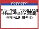 张掖一级港口与航道工程建造师有补贴吗怎么领取呢(张掖港口补贴领取)