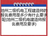 池州二级机电工程建造师的报名费用是多少有什么要求呢(池州二级机电建造师报名费用及要求)