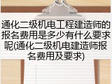 通化二级机电工程建造师的报名费用是多少有什么要求呢(通化二级机电建造师报名费用及要求)