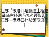 江苏一级港口与航道工程建造师有补贴吗怎么领取呢(江苏一级港口补贴领取流程)