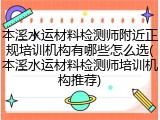 本溪水运材料检测师附近正规培训机构有哪些怎么选(本溪水运材料检测师培训机构推荐)