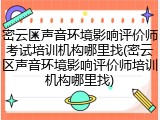 密云区声音环境影响评价师考试培训机构哪里找(密云区声音环境影响评价师培训机构哪里找)