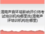 渭南声音环境影响评价师考试培训机构哪里找(渭南声评培训机构在哪里)