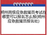 朔州高级应急救援员考试在哪里可以报名怎么报(朔州应急救援员报名处)