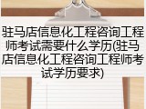 驻马店信息化工程咨询工程师考试需要什么学历(驻马店信息化工程咨询工程师考试学历要求)
