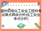 潮州初级化工安全工程师考试难点具体分析(化工安全考点分析)