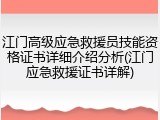江门高级应急救援员技能资格证书详细介绍分析(江门应急救援证书详解)