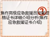 焦作高级应急救援员技能资格证书详细介绍分析(焦作应急救援证书介绍)