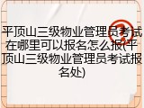 平顶山三级物业管理员考试在哪里可以报名怎么报(平顶山三级物业管理员考试报名处)