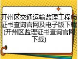 开州区交通运输监理工程师证书查询官网及电子版下载(开州区监理证书查询官网下载)