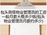 包头高级物业管理员的工资一般月薪大概多少钱(包头物业管理员月薪约多少)