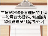 曲靖高级物业管理员的工资一般月薪大概多少钱(曲靖物业管理员月薪约多少)