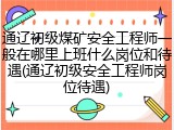 通辽初级煤矿安全工程师一般在哪里上班什么岗位和待遇(通辽初级安全工程师岗位待遇)