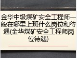 金华中级煤矿安全工程师一般在哪里上班什么岗位和待遇(金华煤矿安全工程师岗位待遇)