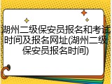 湖州二级保安员报名和考试时间及报名网址(湖州二级保安员报名时间)