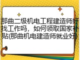 那曲二级机电工程建造师好找工作吗，如何领取国家补贴(那曲机电建造师就业好)