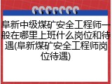 阜新中级煤矿安全工程师一般在哪里上班什么岗位和待遇(阜新煤矿安全工程师岗位待遇)