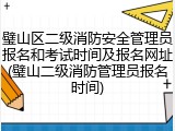 璧山区二级消防安全管理员报名和考试时间及报名网址(璧山二级消防管理员报名时间)