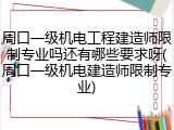 周口一级机电工程建造师限制专业吗还有哪些要求呀(周口一级机电建造师限制专业)