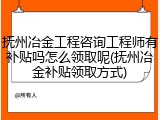 抚州冶金工程咨询工程师有补贴吗怎么领取呢(抚州冶金补贴领取方式)