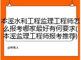 本溪水利工程监理工程师怎么报考哪家最好有何要求(本溪监理工程师报考推荐)