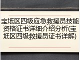 宝坻区四级应急救援员技能资格证书详细介绍分析(宝坻区四级救援员证书详解)