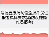 淄博五级消防设施操作员证报考具体要求(消防设施操作员报考)