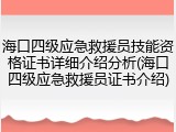 海口四级应急救援员技能资格证书详细介绍分析(海口四级应急救援员证书介绍)