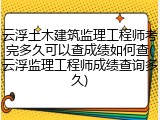 云浮土木建筑监理工程师考完多久可以查成绩如何查(云浮监理工程师成绩查询多久)