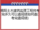 揭阳土木建筑监理工程师考完多久可以查成绩如何查(考完查成绩)