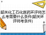 韶关化工石化医药环评师怎么考需要什么条件(韶关环评师考条件)