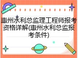 惠州水利总监理工程师报考资格详解(惠州水利总监报考条件)