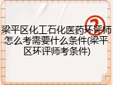 梁平区化工石化医药环评师怎么考需要什么条件(梁平区环评师考条件)